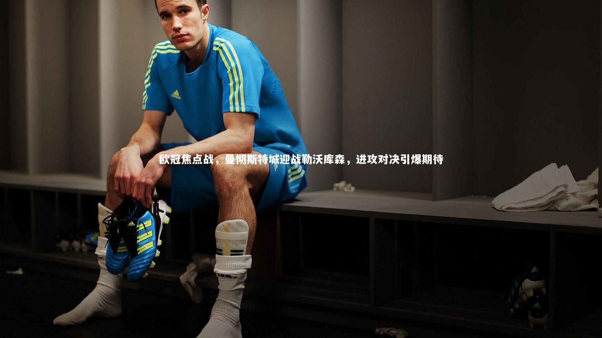 星空体育_欧冠焦点战，曼彻斯特城迎战勒沃库森，进攻对决引爆期待