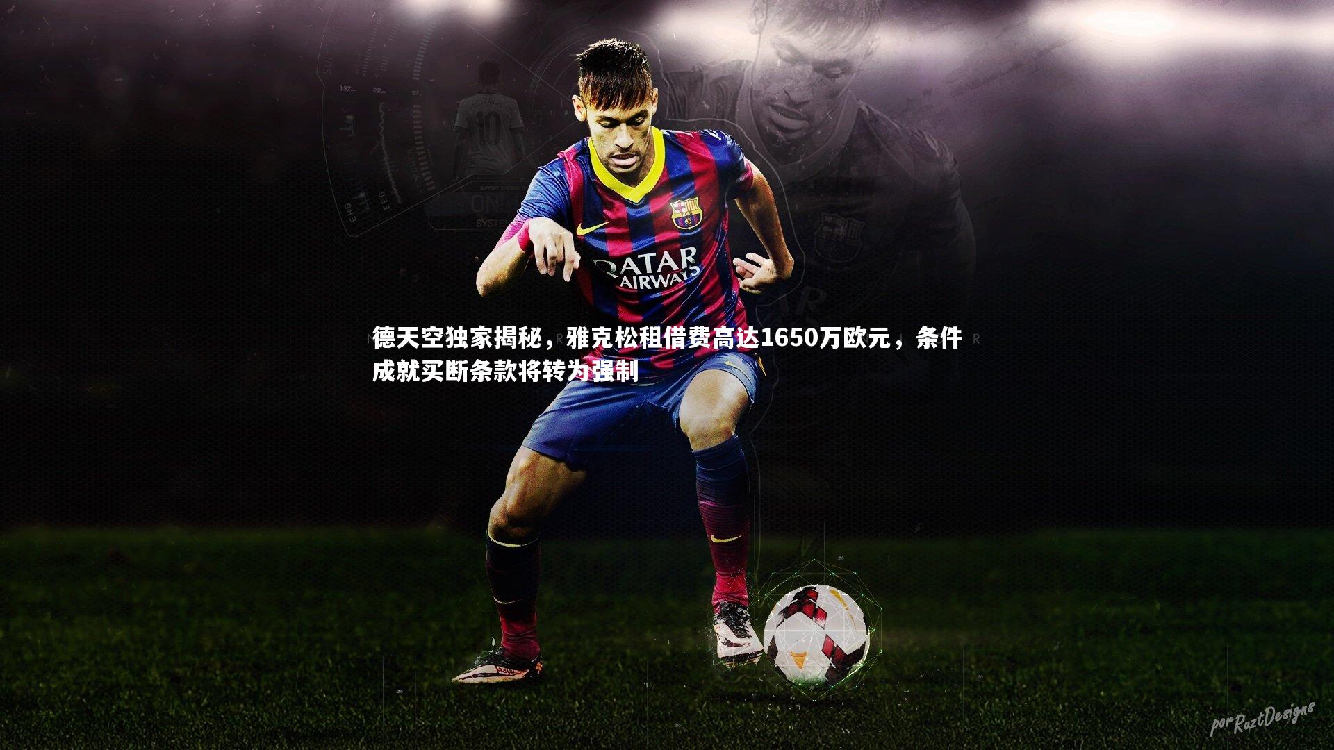 德天空独家揭秘,雅克松租借费高达1650万欧元,条件成就买断条款将转为强制